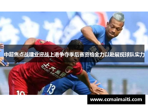 中超焦点战建业迎战上港争夺季后赛资格全力以赴展现球队实力